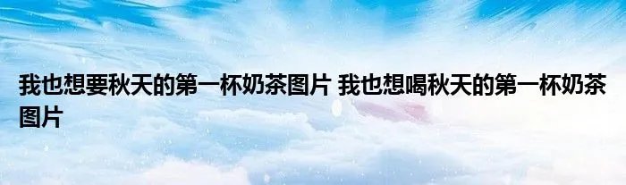 我也想要秋天的第一杯奶茶图片 我也想喝秋天的第一杯奶茶图片