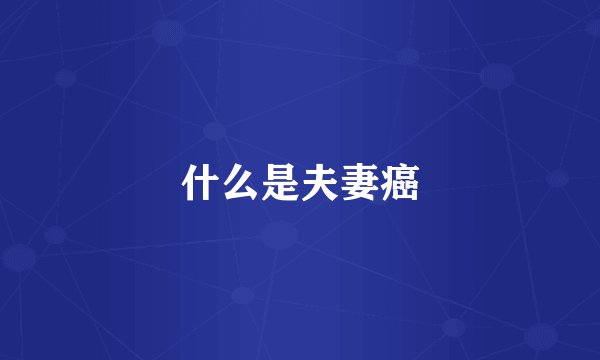 什么是夫妻癌