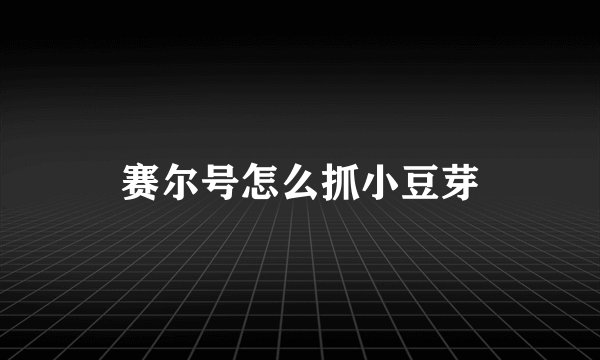 赛尔号怎么抓小豆芽