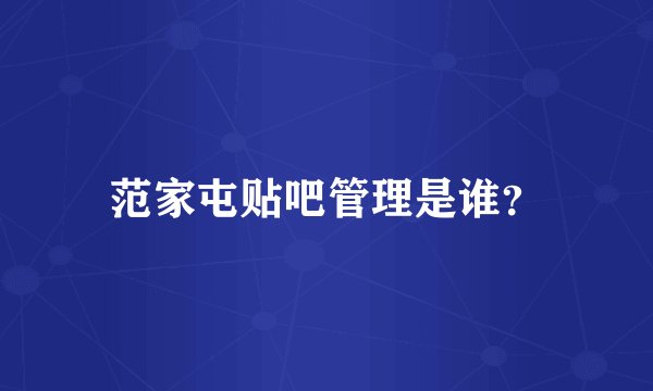范家屯贴吧管理是谁？