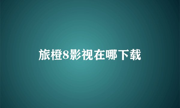 旅橙8影视在哪下载