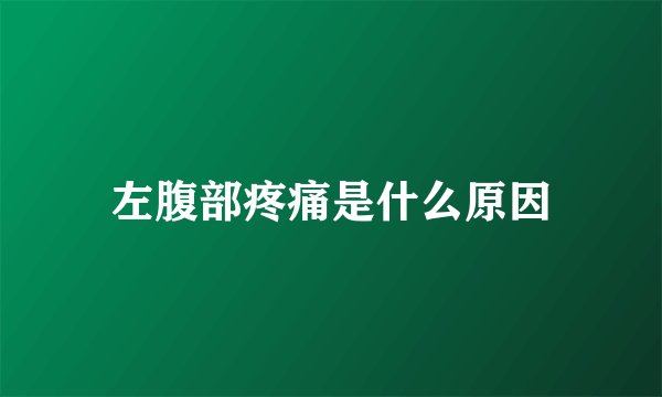 左腹部疼痛是什么原因