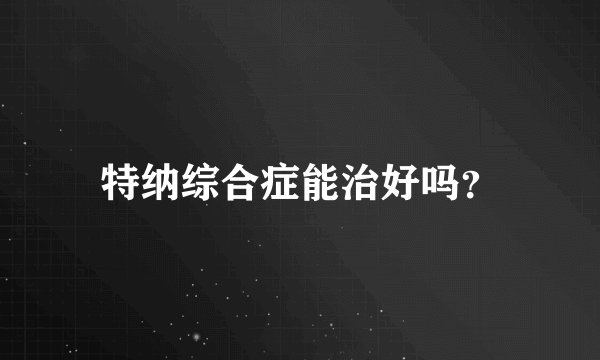 特纳综合症能治好吗？