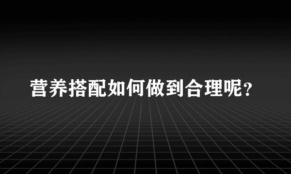 营养搭配如何做到合理呢?