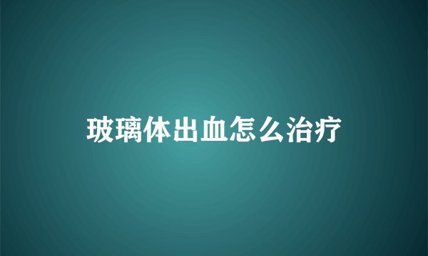 玻璃体出血怎么治疗