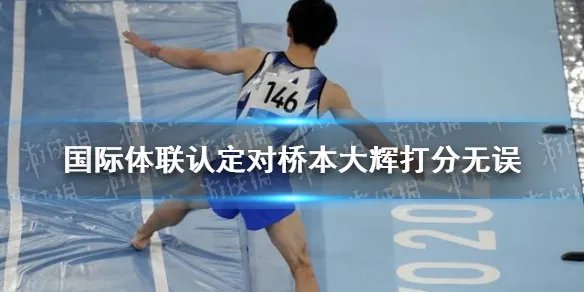 国际体联认定对桥本大辉打分无误 国际体联回应桥本大辉
