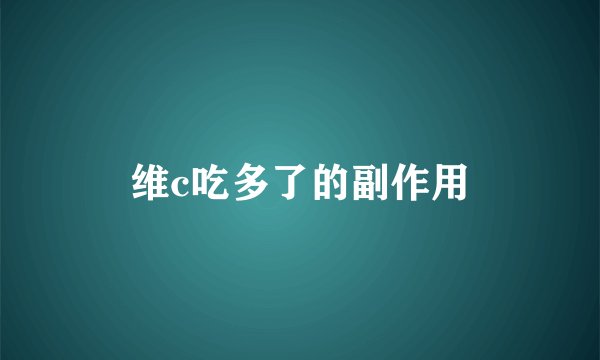 维c吃多了的副作用