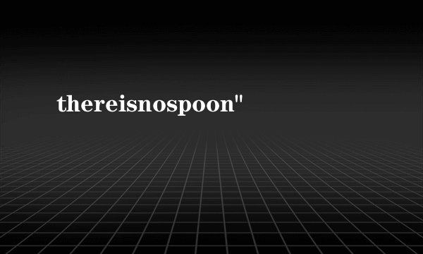 thereisnospoon