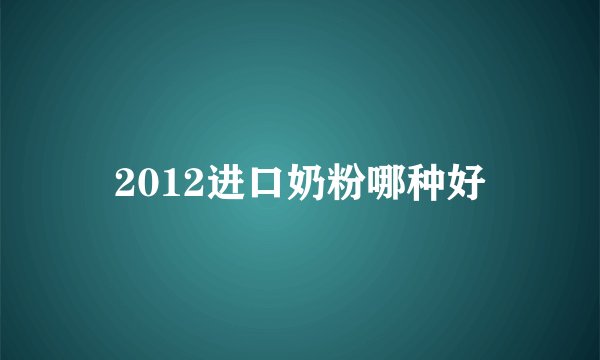 2012进口奶粉哪种好