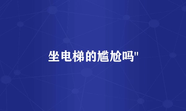 坐电梯的尴尬吗