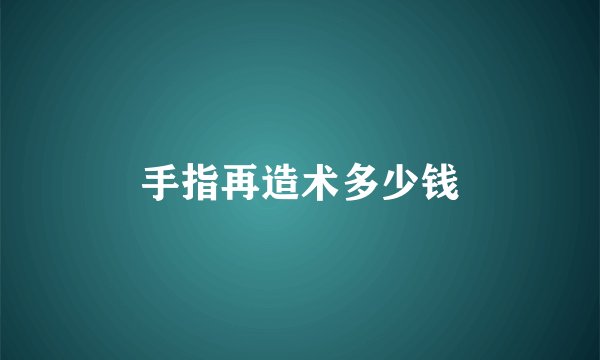 手指再造术多少钱