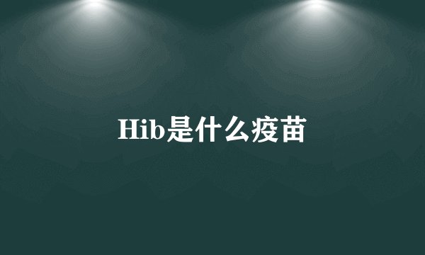 Hib是什么疫苗