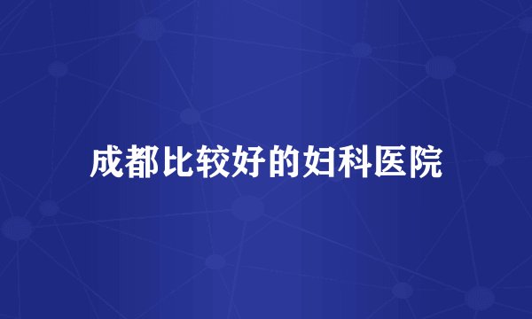 成都比较好的妇科医院