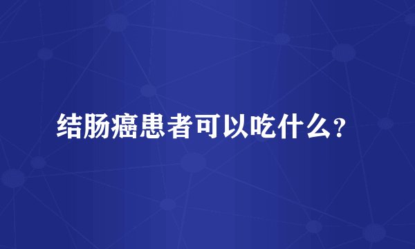 结肠癌患者可以吃什么？