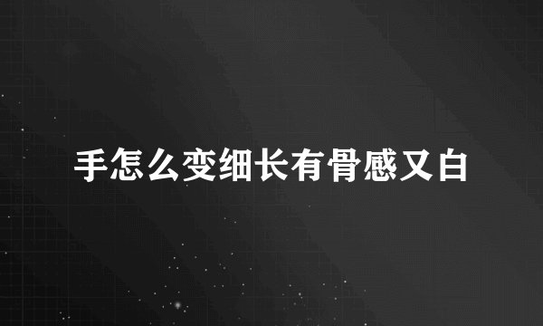 手怎么变细长有骨感又白