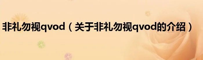 非礼勿视qvod（关于非礼勿视qvod的介绍）