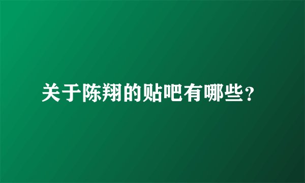 关于陈翔的贴吧有哪些？