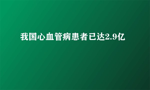 我国心血管病患者已达2.9亿