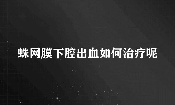 蛛网膜下腔出血如何治疗呢