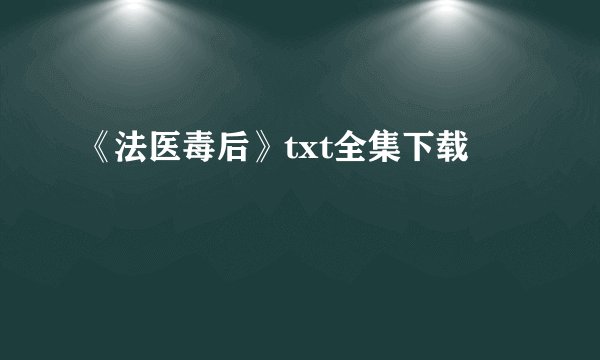 《法医毒后》txt全集下载