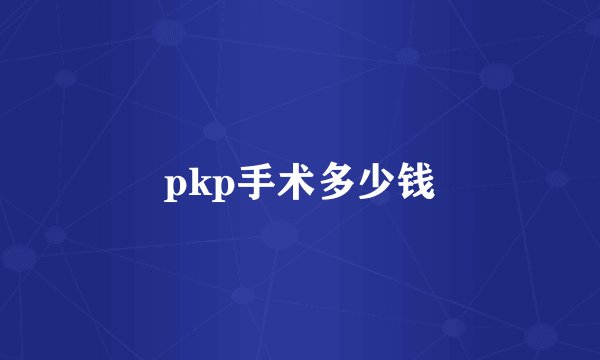 pkp手术多少钱