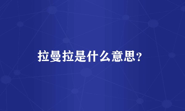 拉曼拉是什么意思？