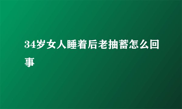 34岁女人睡着后老抽蓄怎么回事