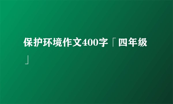 保护环境作文400字「四年级」