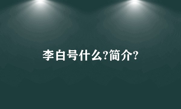 李白号什么?简介?