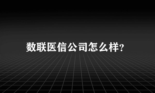 数联医信公司怎么样?