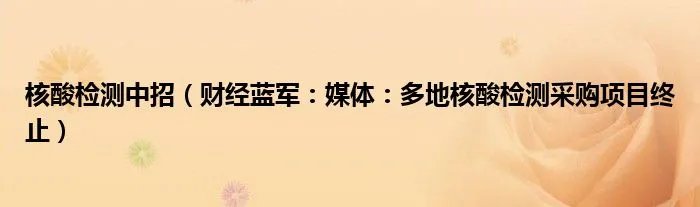 核酸检测中招（财经蓝军：媒体：多地核酸检测采购项目终止）