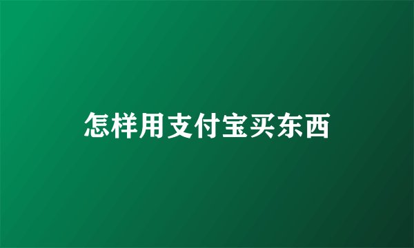 怎样用支付宝买东西