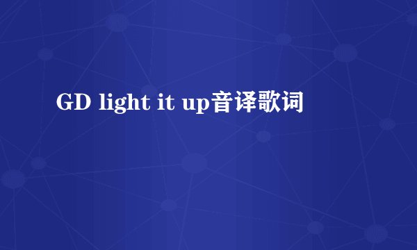 GD light it up音译歌词