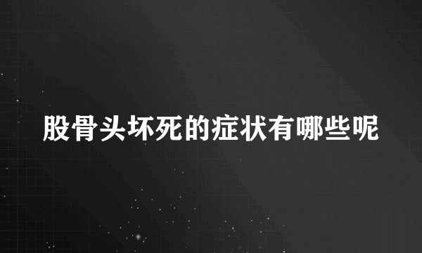 股骨头坏死的症状有哪些呢