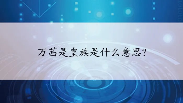 万茜是皇族是什么意思？