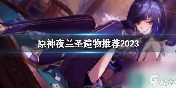 《原神》夜兰圣遗物推荐2023介绍