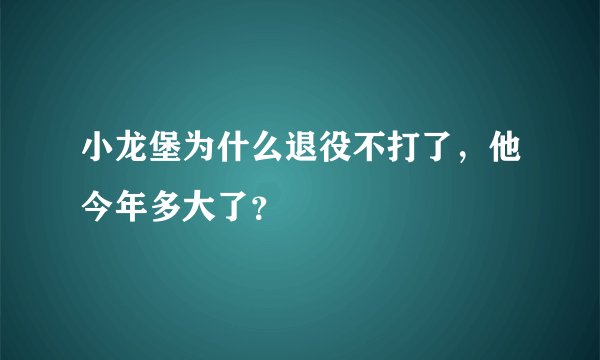 小龙堡为什么退役不打了，他今年多大了？