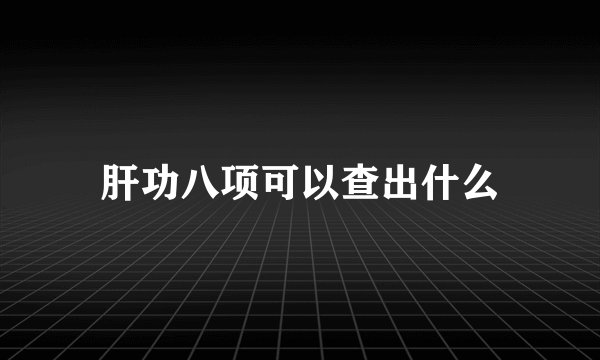 肝功八项可以查出什么