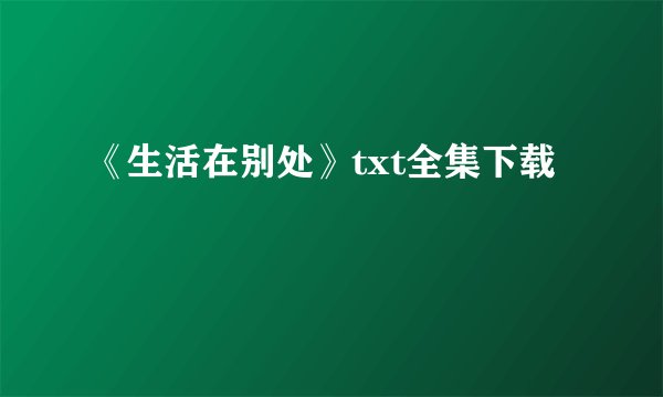 《生活在别处》txt全集下载