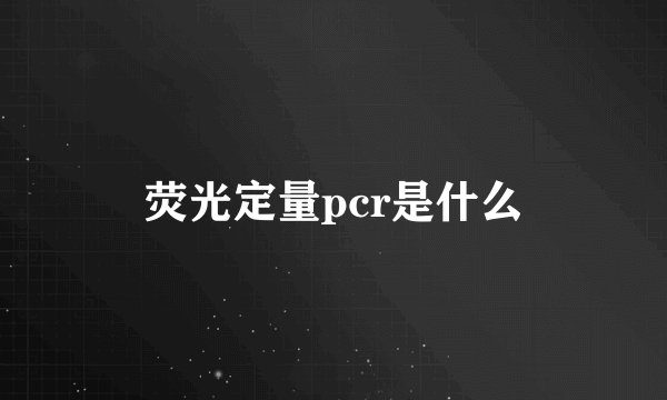 荧光定量pcr是什么
