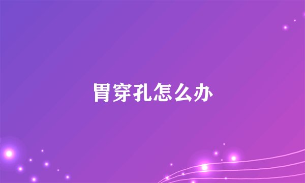 胃穿孔怎么办