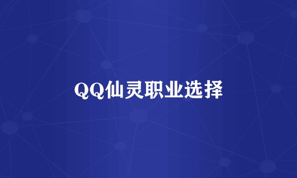 QQ仙灵职业选择
