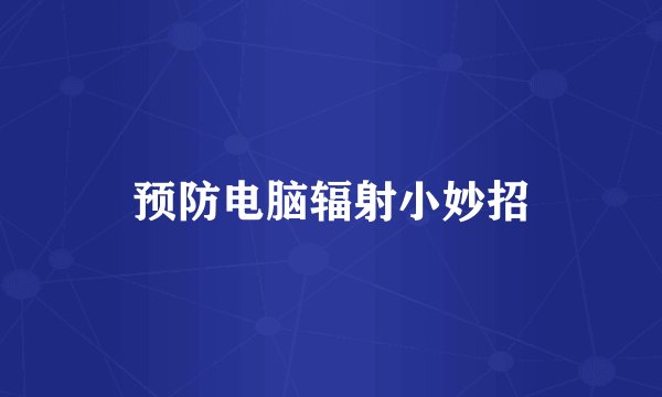 预防电脑辐射小妙招
