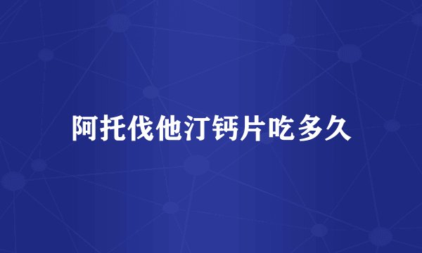 阿托伐他汀钙片吃多久