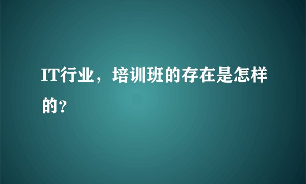 IT行业，培训班的存在是怎样的？