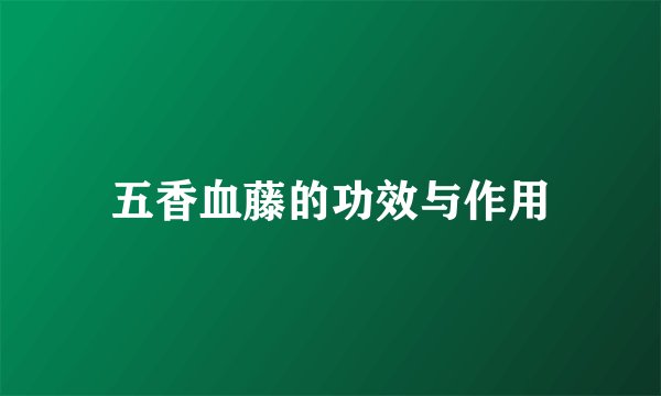 五香血藤的功效与作用