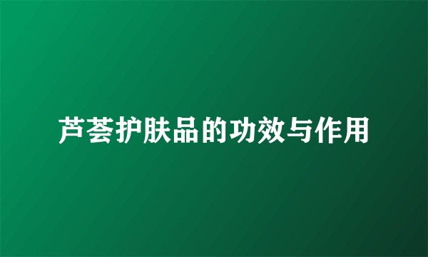 芦荟护肤品的功效与作用