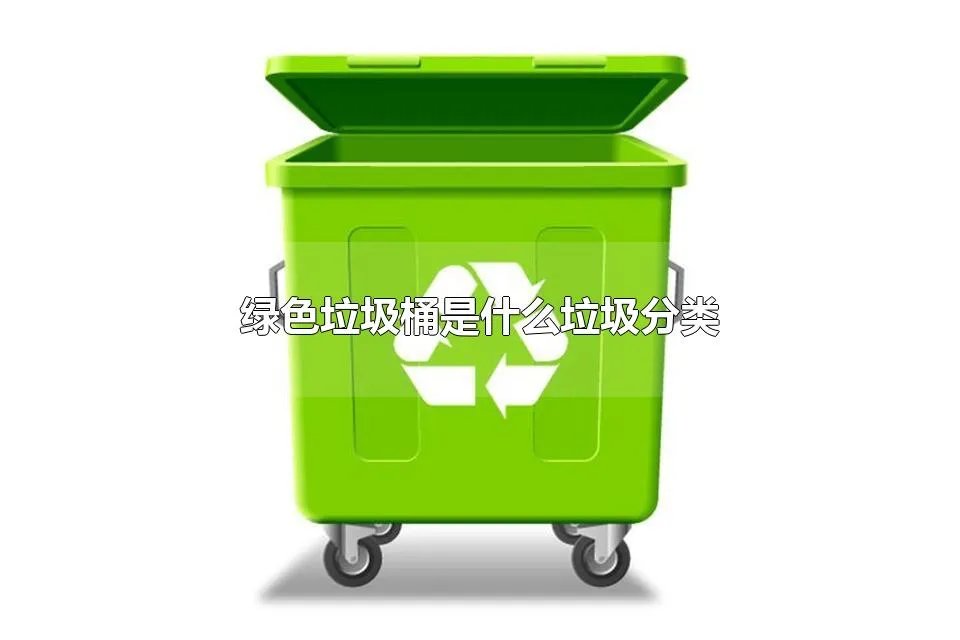 绿色垃圾桶是什么垃圾分类 绿色垃圾桶放什么垃圾