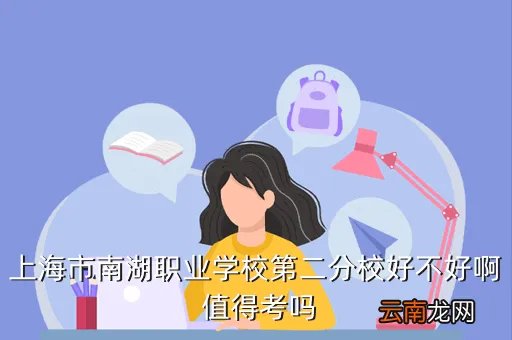 上海南湖职校二分校，上海市南湖职业学校第二分校好不好啊 值得考吗