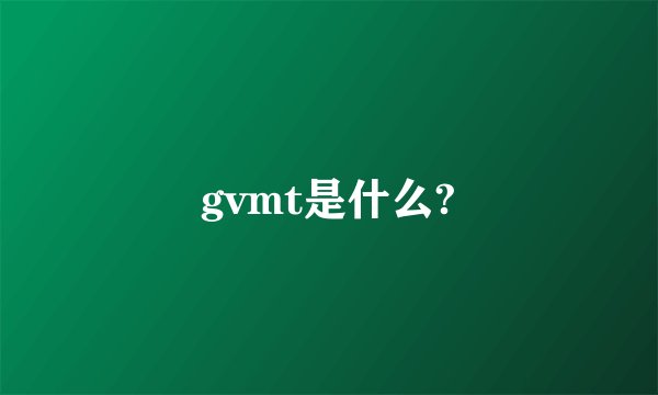 gvmt是什么?